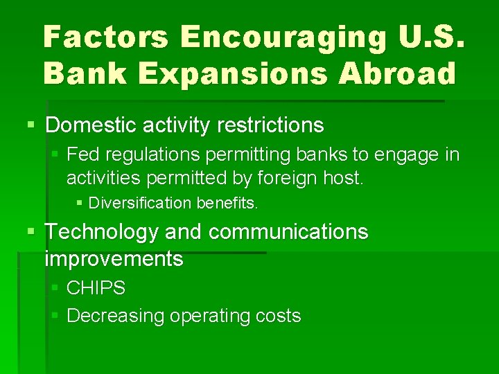 Factors Encouraging U. S. Bank Expansions Abroad § Domestic activity restrictions § Fed regulations