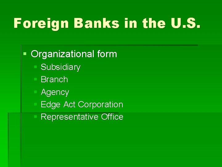 Foreign Banks in the U. S. § Organizational form § Subsidiary § Branch §