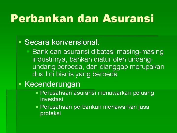 Perbankan dan Asuransi § Secara konvensional: § Bank dan asuransi dibatasi masing-masing industrinya, bahkan