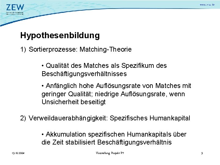 Hypothesenbildung 1) Sortierprozesse: Matching-Theorie • Qualität des Matches als Spezifikum des Beschäftigungsverhältnisses • Anfänglich