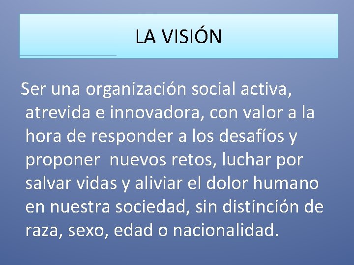 LA VISIÓN Ser una organización social activa, atrevida e innovadora, con valor a la