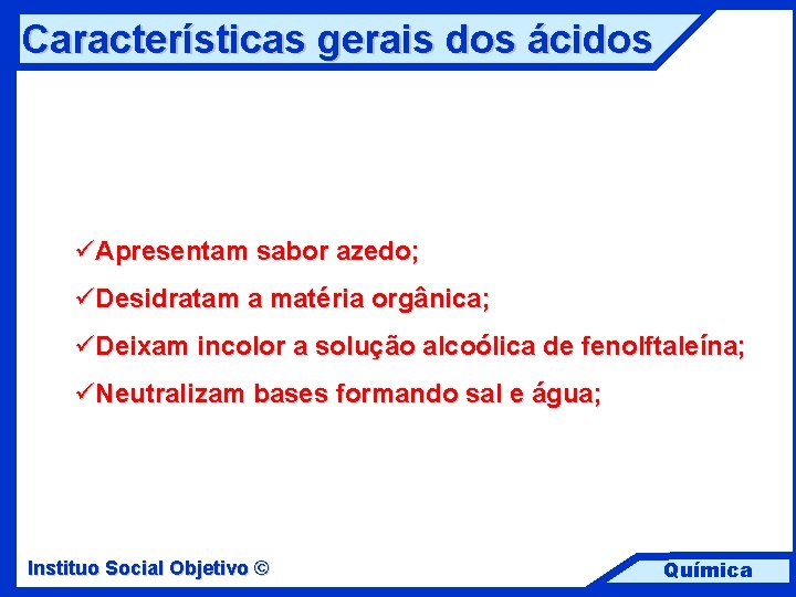 Características gerais dos ácidos üApresentam sabor azedo; üDesidratam a matéria orgânica; üDeixam incolor a