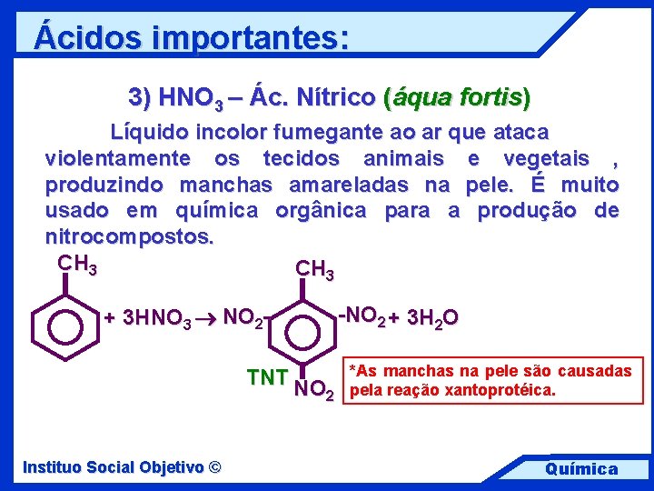 Ácidos importantes: 3) HNO 3 – Ác. Nítrico (áqua fortis) Líquido incolor fumegante ao