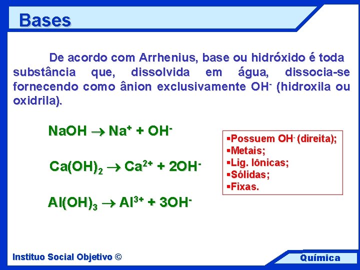 Bases De acordo com Arrhenius, base ou hidróxido é toda substância que, dissolvida em