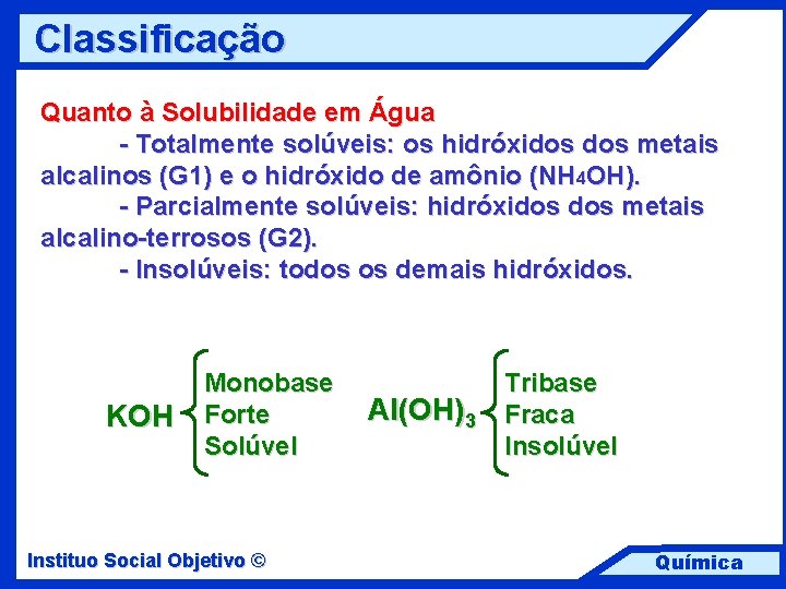 Classificação Quanto à Solubilidade em Água - Totalmente solúveis: os hidróxidos metais alcalinos (G