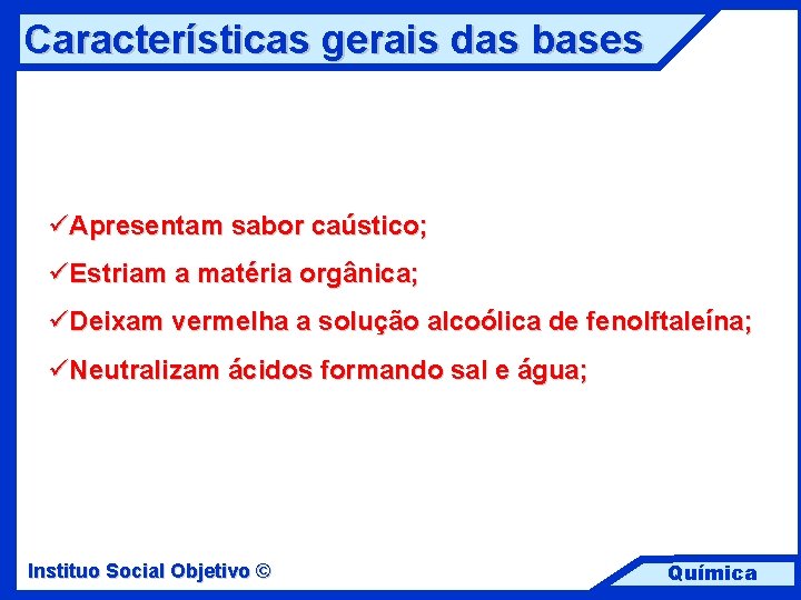 Características gerais das bases üApresentam sabor caústico; üEstriam a matéria orgânica; üDeixam vermelha a