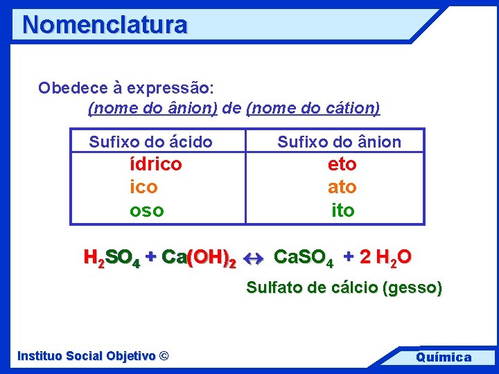 Nomenclatura Obedece à expressão: (nome do ânion) de (nome do cátion) Sufixo do ácido