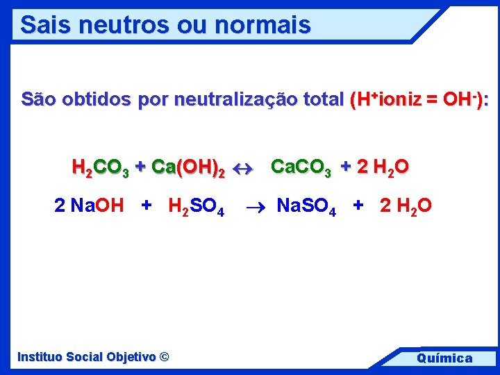 Sais neutros ou normais São obtidos por neutralização total (H+ioniz = OH-): H 2