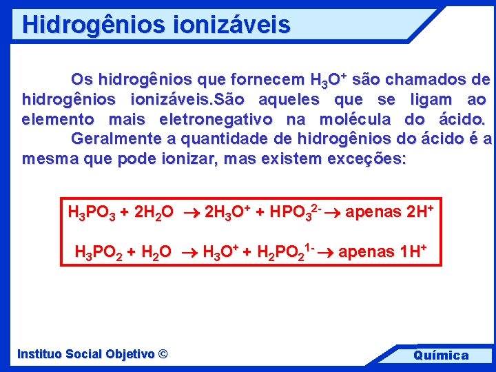 Hidrogênios ionizáveis Os hidrogênios que fornecem H 3 O+ são chamados de hidrogênios ionizáveis.