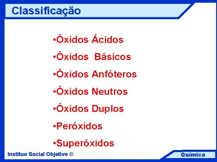 Classificação • Óxidos Ácidos • Óxidos Básicos • Óxidos Anfóteros • Óxidos Neutros •