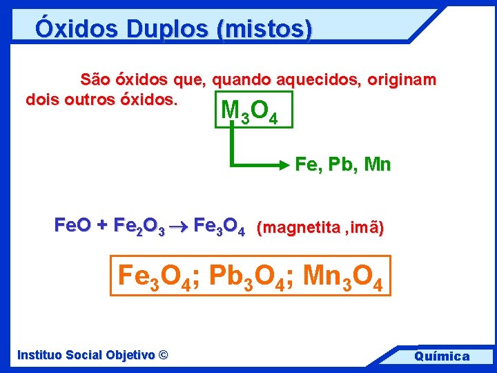 Óxidos Duplos (mistos) São óxidos que, quando aquecidos, originam dois outros óxidos. M 3