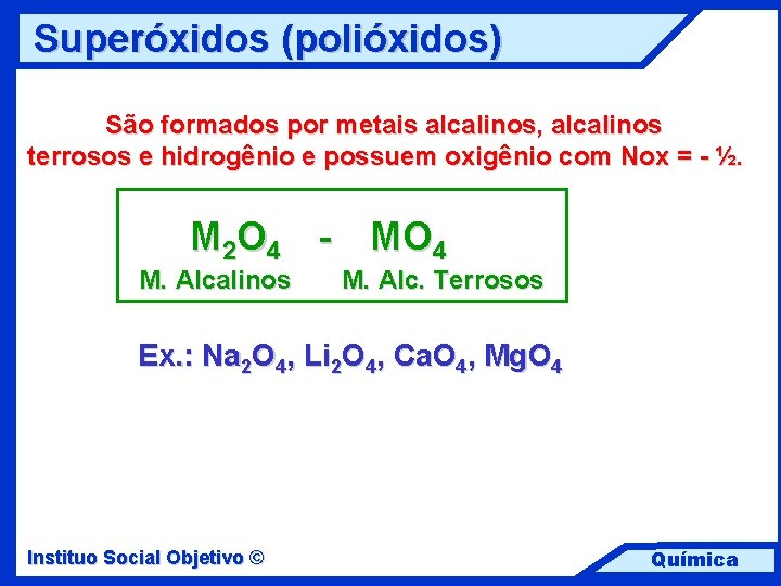 Superóxidos (polióxidos) São formados por metais alcalinos, alcalinos terrosos e hidrogênio e possuem oxigênio
