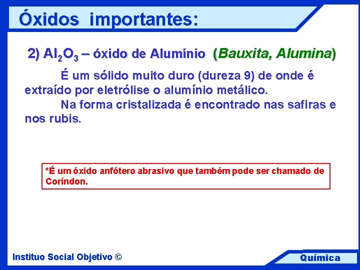 Óxidos importantes: 2) Al 2 O 3 – óxido de Alumínio (Bauxita, Alumina) É