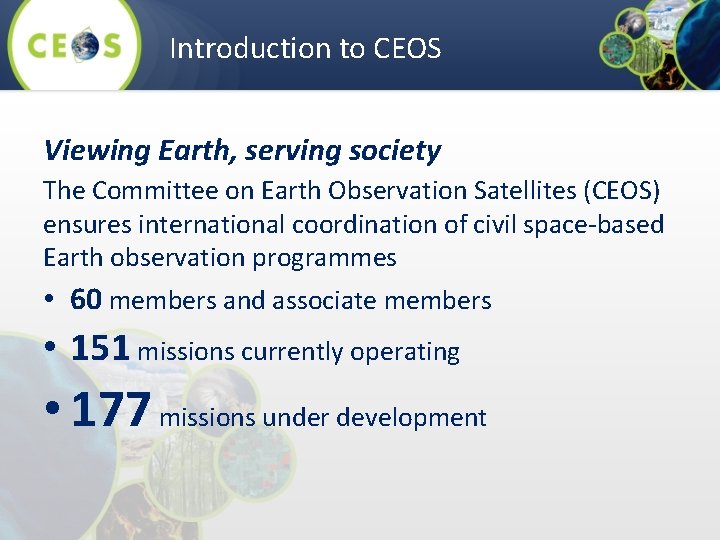 Introduction to CEOS Viewing Earth, serving society The Committee on Earth Observation Satellites (CEOS)