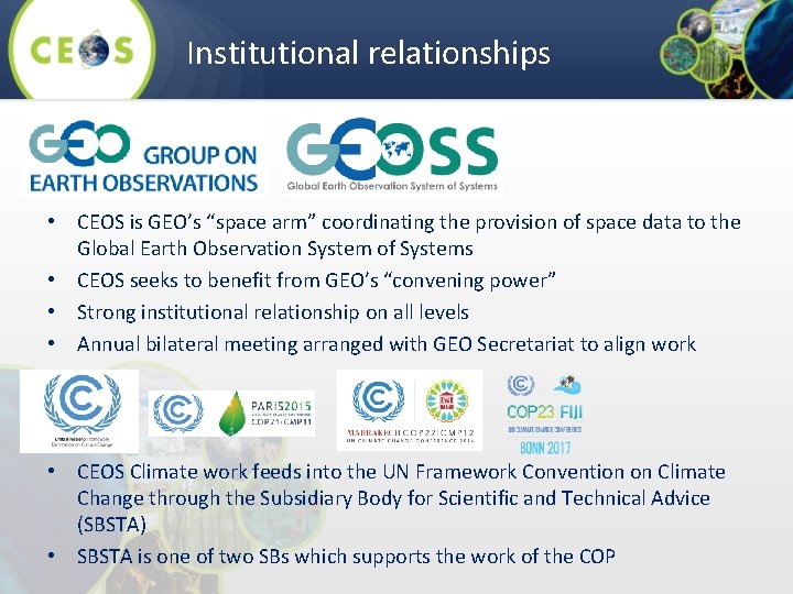 Institutional relationships • CEOS is GEO’s “space arm” coordinating the provision of space data