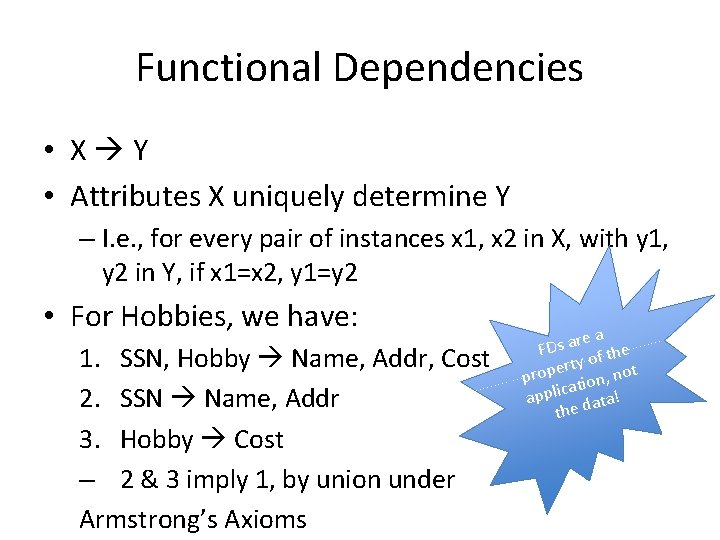 Functional Dependencies • X Y • Attributes X uniquely determine Y – I. e.