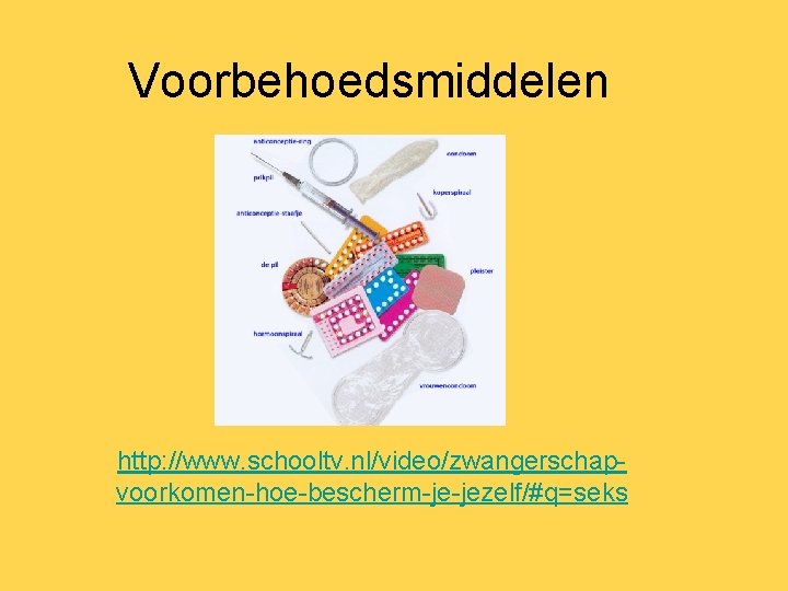 Voorbehoedsmiddelen http: //www. schooltv. nl/video/zwangerschapvoorkomen-hoe-bescherm-je-jezelf/#q=seks 