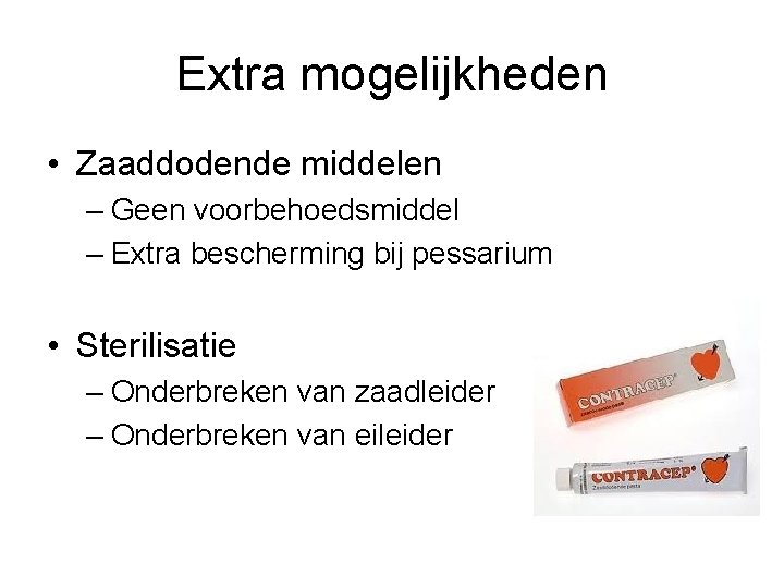 Extra mogelijkheden • Zaaddodende middelen – Geen voorbehoedsmiddel – Extra bescherming bij pessarium •