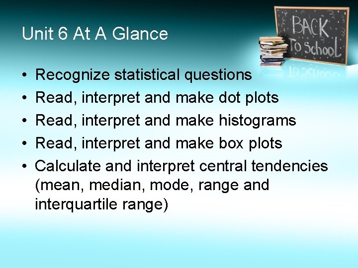 Unit 6 At A Glance • • • Recognize statistical questions Read, interpret and