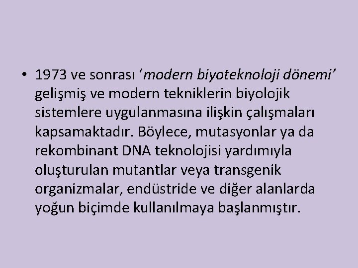  • 1973 ve sonrası ‘modern biyoteknoloji dönemi’ gelişmiş ve modern tekniklerin biyolojik sistemlere