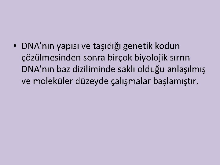  • DNA’nın yapısı ve taşıdığı genetik kodun çözülmesinden sonra birçok biyolojik sırrın DNA’nın