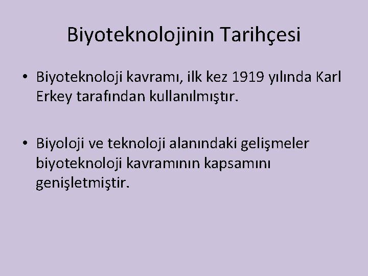 Biyoteknolojinin Tarihçesi • Biyoteknoloji kavramı, ilk kez 1919 yılında Karl Erkey tarafından kullanılmıştır. •