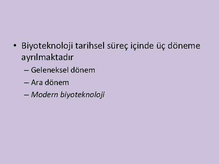  • Biyoteknoloji tarihsel süreç içinde üç döneme ayrılmaktadır – Geleneksel dönem – Ara