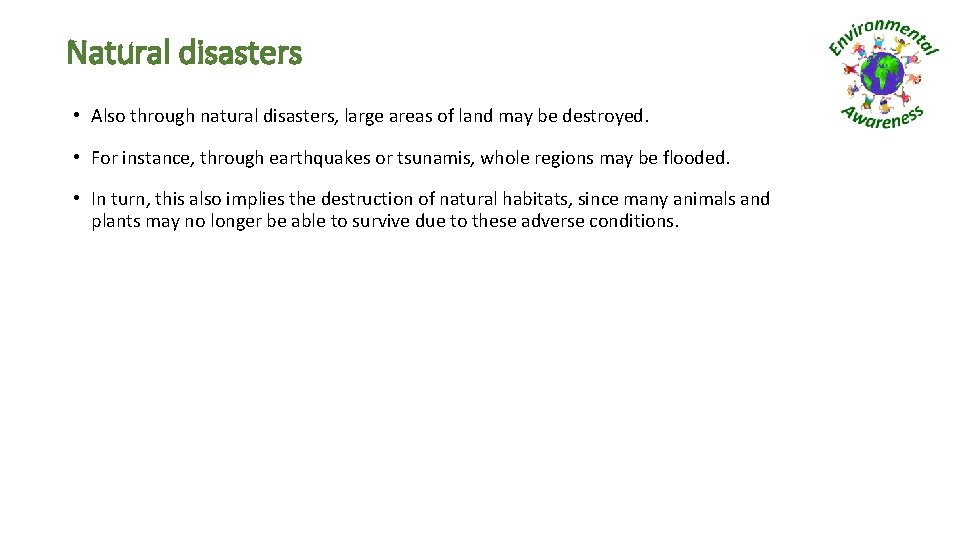 Natural disasters • Also through natural disasters, large areas of land may be destroyed.