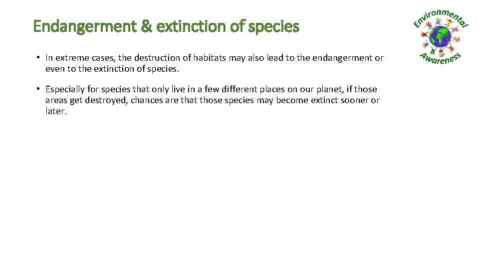 Endangerment & extinction of species • In extreme cases, the destruction of habitats may