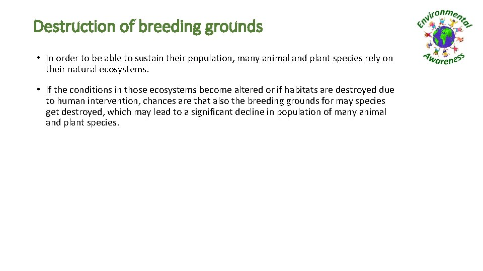 Destruction of breeding grounds • In order to be able to sustain their population,