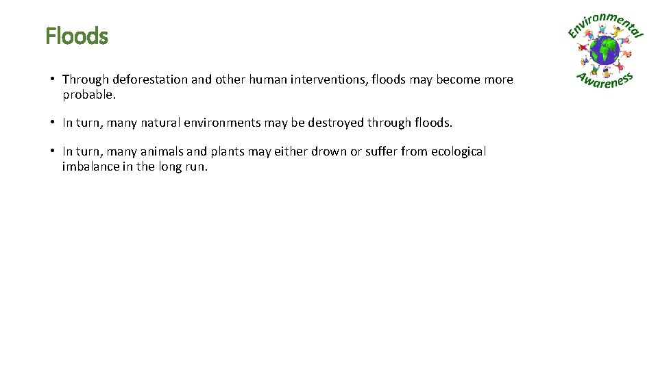 Floods • Through deforestation and other human interventions, floods may become more probable. •