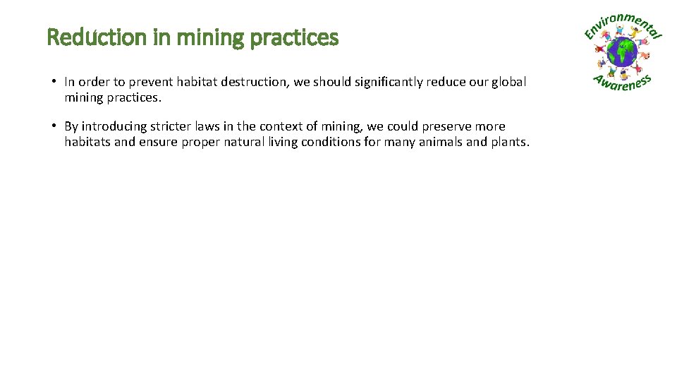 Reduction in mining practices • In order to prevent habitat destruction, we should significantly