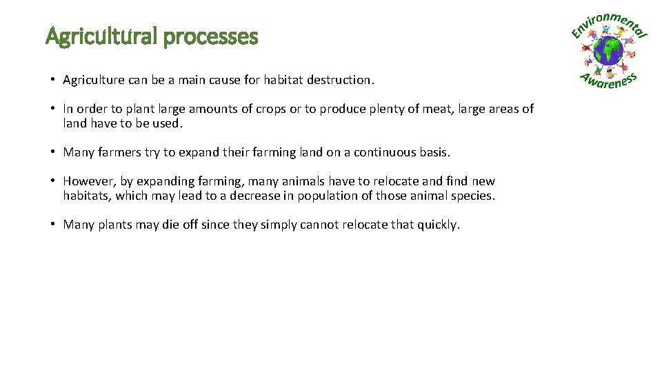 Agricultural processes • Agriculture can be a main cause for habitat destruction. • In