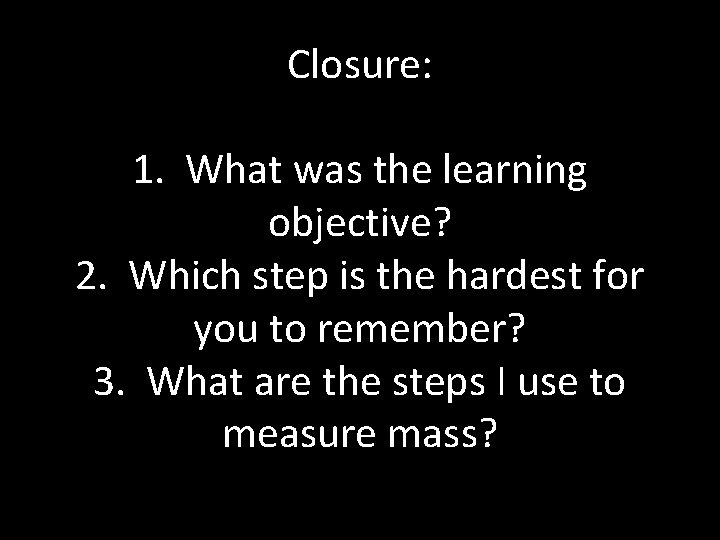 Closure: 1. What was the learning objective? 2. Which step is the hardest for