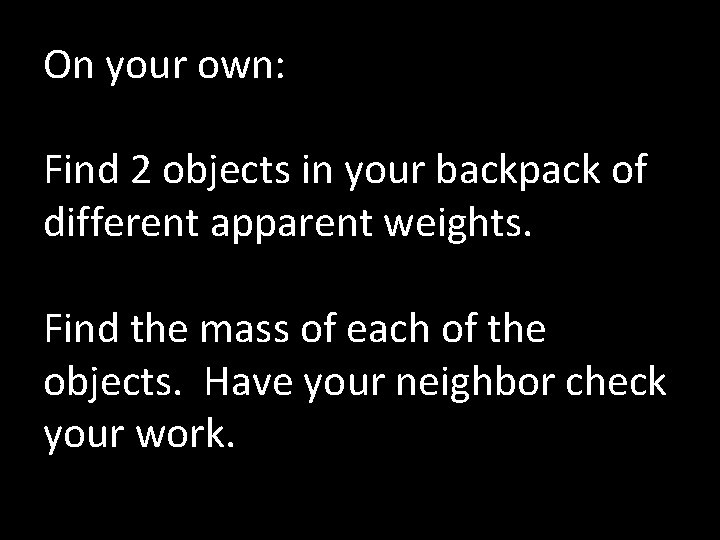 On your own: Find 2 objects in your backpack of different apparent weights. Find