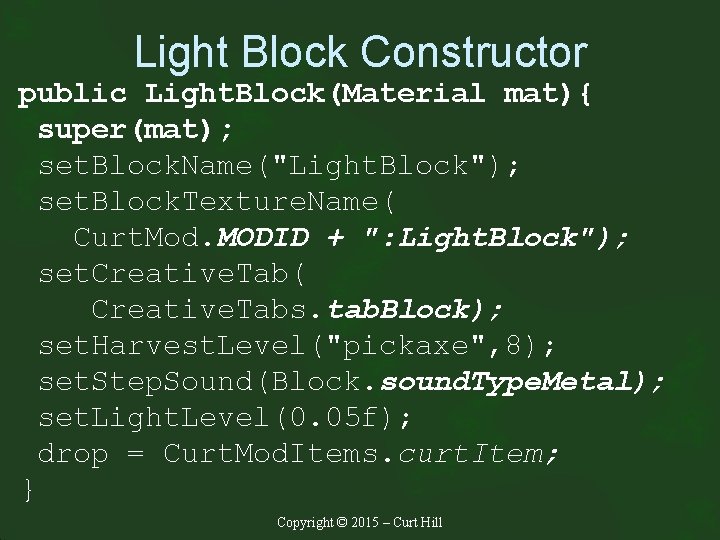 Light Block Constructor public Light. Block(Material mat){ super(mat); set. Block. Name("Light. Block"); set. Block.