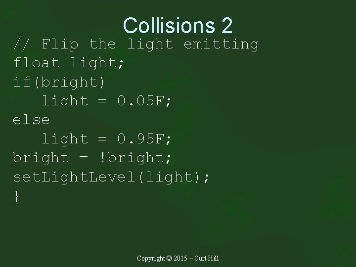 Collisions 2 // Flip the light emitting float light; if(bright) light = 0. 05