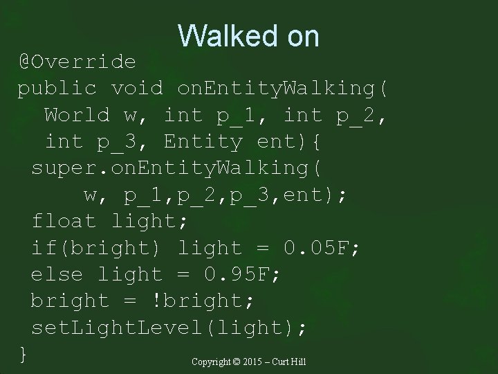 Walked on @Override public void on. Entity. Walking( World w, int p_1, int p_2,