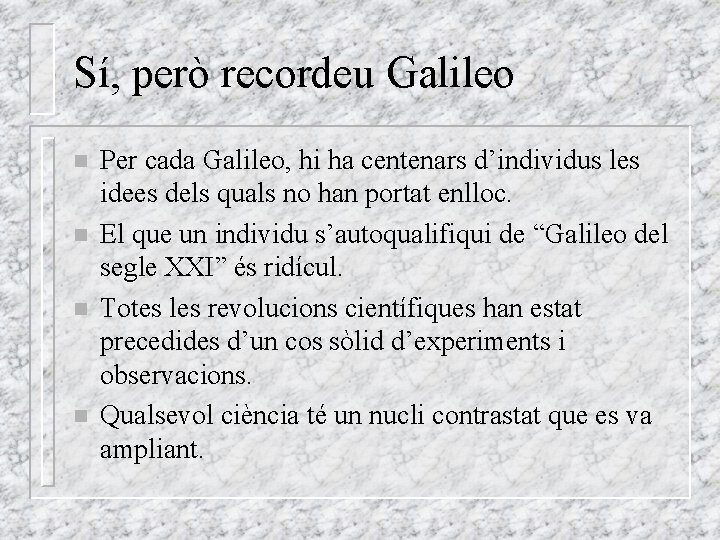 Sí, però recordeu Galileo n n Per cada Galileo, hi ha centenars d’individus les