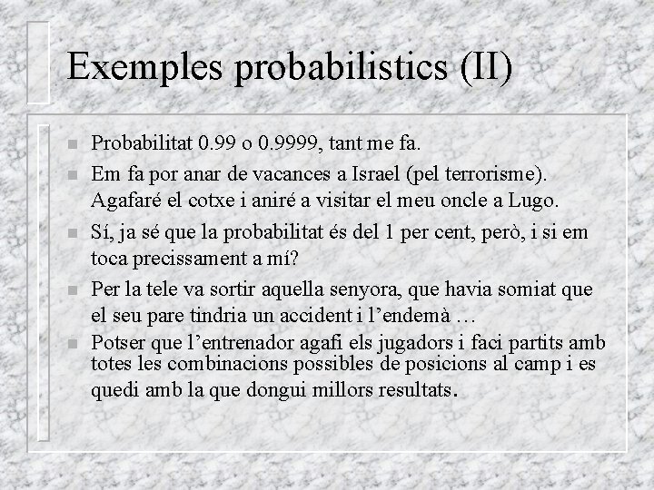 Exemples probabilistics (II) n n n Probabilitat 0. 99 o 0. 9999, tant me