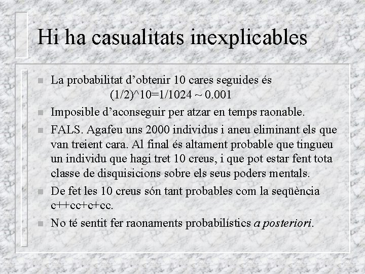 Hi ha casualitats inexplicables n n n La probabilitat d’obtenir 10 cares seguides és