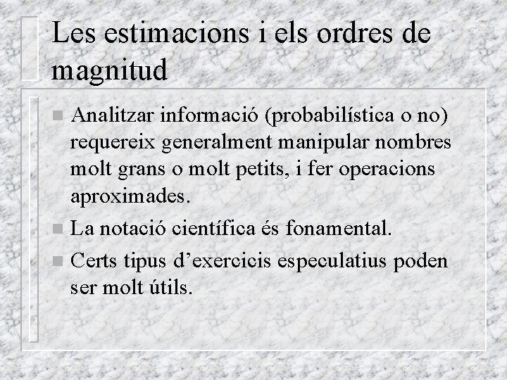 Les estimacions i els ordres de magnitud Analitzar informació (probabilística o no) requereix generalment