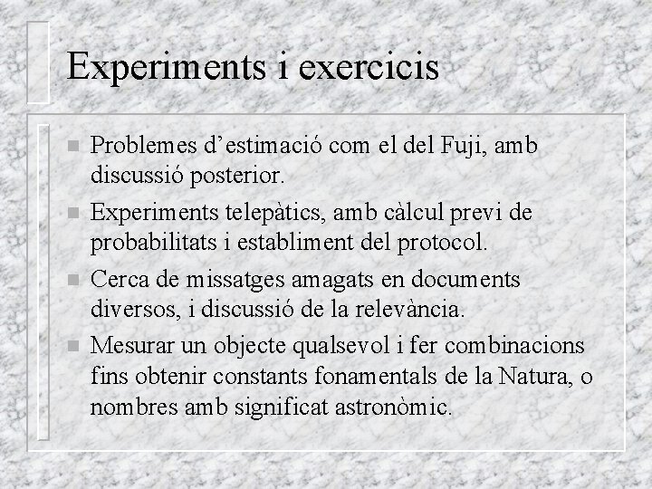 Experiments i exercicis n n Problemes d’estimació com el del Fuji, amb discussió posterior.