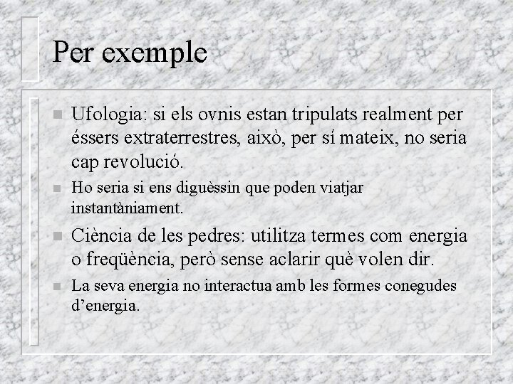 Per exemple n Ufologia: si els ovnis estan tripulats realment per éssers extraterrestres, això,