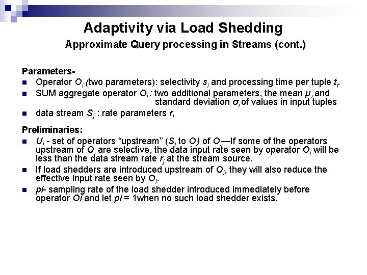 Adaptivity via Load Shedding Approximate Query processing in Streams (cont. ) Parametersn Operator Oi