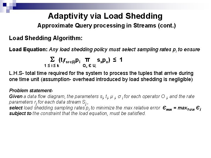 Adaptivity via Load Shedding Approximate Query processing in Streams (cont. ) Load Shedding Algorithm:
