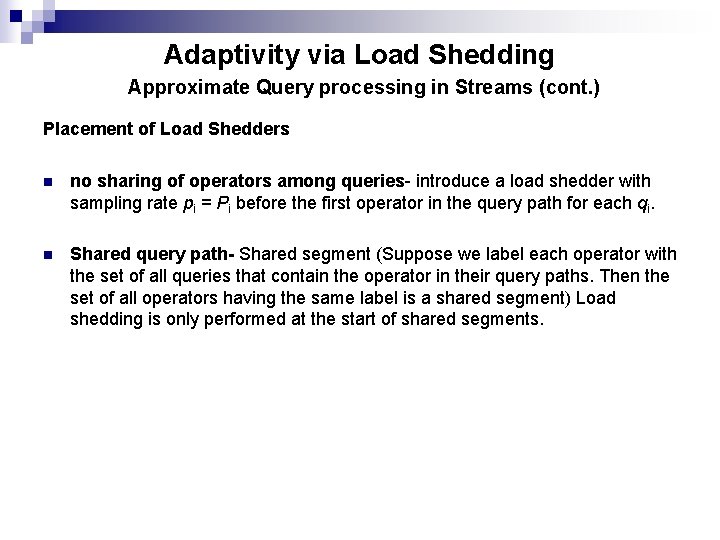 Adaptivity via Load Shedding Approximate Query processing in Streams (cont. ) Placement of Load