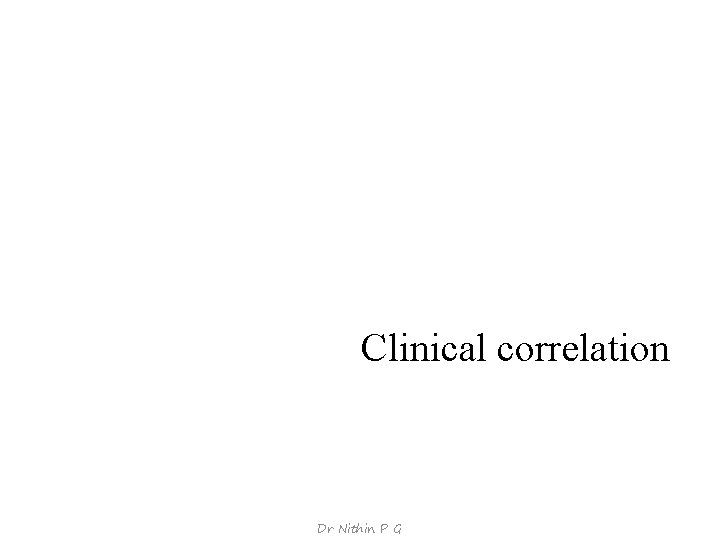 Clinical correlation Dr Nithin P G 