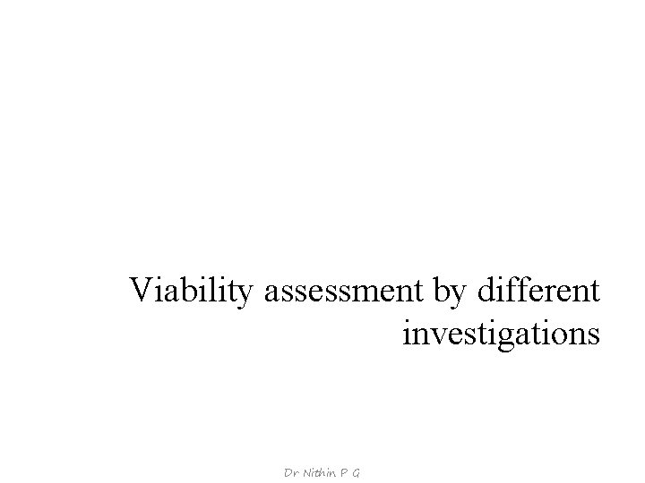 Viability assessment by different investigations Dr Nithin P G 