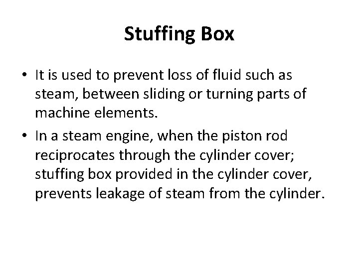 Stuffing Box • It is used to prevent loss of fluid such as steam,